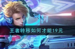 王者转移如何才能19元？王者荣耀怎么不花钱转区