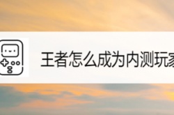 如何成为王者荣耀内测玩家？内测王者荣耀