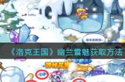 洛克王国幽兰雪魅怎么获得？洛克王国幽兰雪魅获取方法