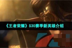 王者荣耀s30赛季新英雄是谁？王者荣耀s30皮肤