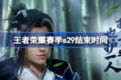 王者荣耀赛季什么时候结束？王者荣耀S29赛季什么时候结束