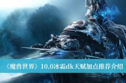 魔兽世界10.0冰霜dk天赋怎么加点？魔兽世界10.0冰霜dk天赋加点推荐