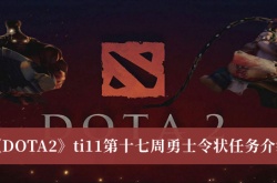DOTA2ti11第十七周勇士令状任务怎么做？DOTA2ti11第十七周勇士令状任务攻略