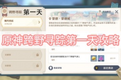 原神跨野寻踪第一天怎么过？原神跨野寻踪第一天任务攻略