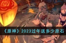 原神2023过年送多少原石？2023原神新春会送全体兑换码