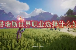 塔瑞斯世界职业选择什么好？塔瑞斯世界职业选择推荐