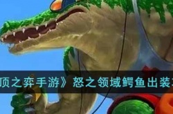 云顶之弈怒之领域鳄鱼怎么出装？云顶之弈怒之领域鳄鱼出装攻略