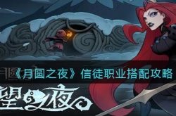 月圆之夜信徒职业怎么搭配?月圆之夜信徒职业搭配攻略