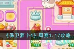 保卫萝卜4周赛1.17怎么过？保卫萝卜4周赛1.17攻略