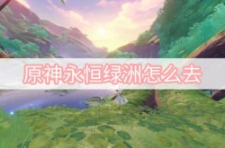 原神永恒绿洲怎么去？原神永恒绿洲进入方法