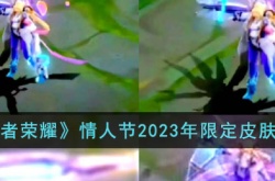 王者荣耀2023年情人节限定皮肤有哪些？2023年情人节皮肤王者荣耀