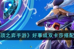 云顶之弈好事成双卡莎阵容怎么搭配？云顶之弈好事成双卡莎阵容搭配推荐