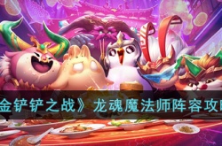 金铲铲之战S8赛季龙魂魔法师阵容怎么玩？金铲铲之战S8赛季龙魂魔法师阵容攻略