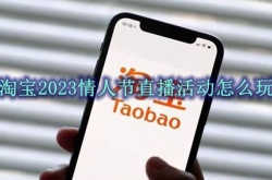 淘宝2023情人节直播活动怎么玩？淘宝2023情人节直播活动介绍