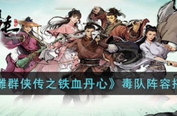 新射雕群侠传之铁血丹心毒队阵容怎么搭配?新射雕群侠传之铁血丹心毒队阵容搭配攻略