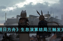 明日方舟生息演算结局三怎么触发？明日方舟生息演算结局三触发方法