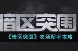 暗区突围农场新手应该怎么玩?暗区突围农场新手攻略