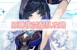原神夜兰怎么配队？原神夜兰配队推荐