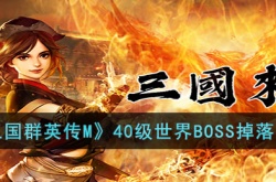 三国群英传M40级世界BOSS在哪里掉落？三国群英传M40级世界BOSS掉落位置一览