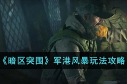 暗区突围军港风暴怎么玩？暗区突围军港风暴玩法攻略