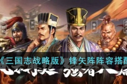 三国志战略版锋矢阵阵容怎么玩?三国志战略版锋矢阵阵容搭配