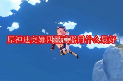 原神迪奥娜四星武器用什么？原神迪奥娜四星武器推荐
