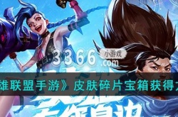英雄联盟手游皮肤碎片怎么获得 皮肤碎片宝箱获得方法